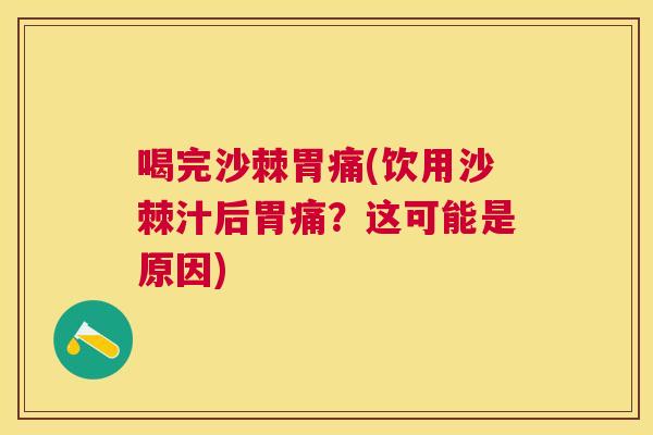 喝完沙棘胃痛(饮用沙棘汁后胃痛？这可能是原因)