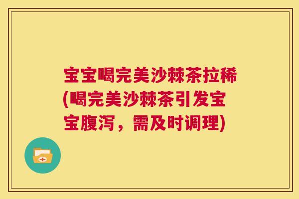 宝宝喝完美沙棘茶拉稀(喝完美沙棘茶引发宝宝,需及时调理) 宝宝喝完美沙棘茶拉稀(喝完美沙棘茶引发宝宝,需及时调理)