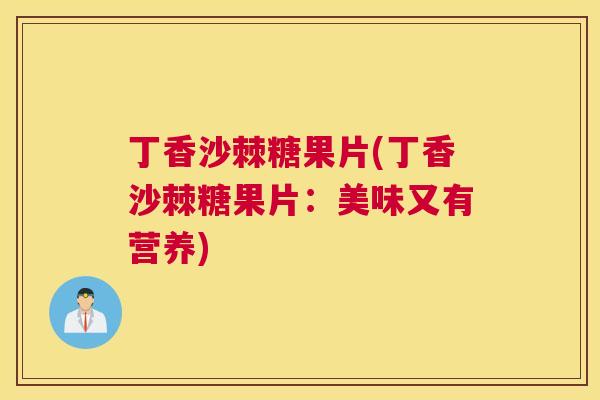 丁香沙棘糖果片(丁香沙棘糖果片：美味又有营养)