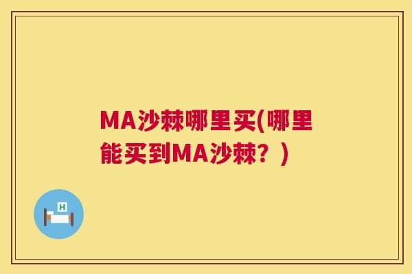 MA沙棘哪里买(哪里能买到MA沙棘？)