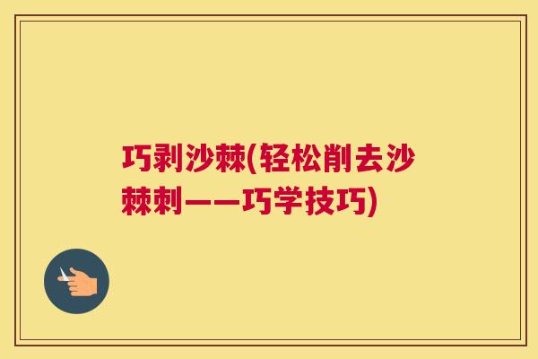 巧剥沙棘(轻松削去沙棘刺——巧学技巧)