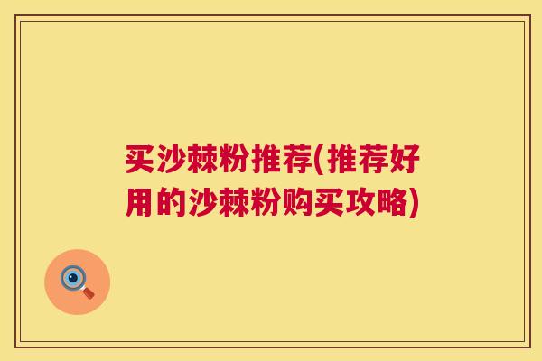 买沙棘粉推荐(推荐好用的沙棘粉购买攻略)