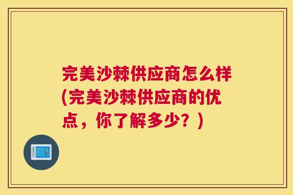 完美沙棘供应商怎么样(完美沙棘供应商的优点，你了解多少？)