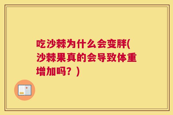 吃沙棘为什么会变胖(沙棘果真的会导致体重增加吗？)
