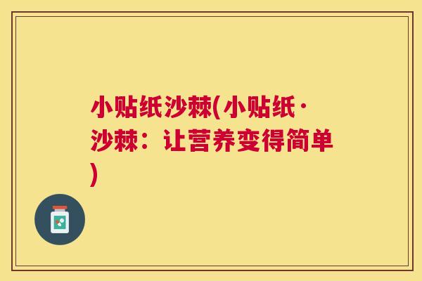 小贴纸沙棘(小贴纸·沙棘:让营养变得简单) 小贴纸沙棘(小贴纸·沙棘:让营养变得简单)