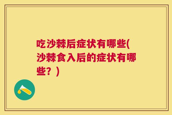 吃沙棘后症状有哪些(沙棘食入后的症状有哪些？)