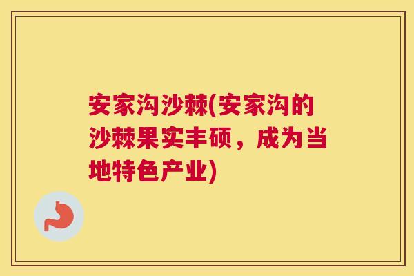 安家沟沙棘(安家沟的沙棘果实丰硕,成为当地特色产业) 安家沟沙棘(安家沟的沙棘果实丰硕,成为当地特色产业)