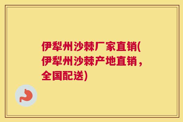 伊犁州沙棘厂家直销(伊犁州沙棘产地直销，全国配送)