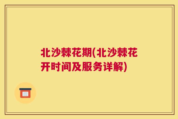 北沙棘花期(北沙棘花开时间及服务详解)