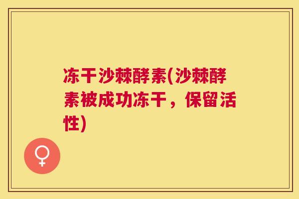 冻干沙棘酵素(沙棘酵素被成功冻干，保留活性)