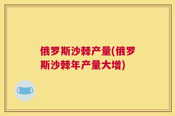 俄罗斯沙棘产量(俄罗斯沙棘年产量大增)