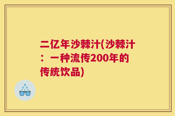 二亿年沙棘汁(沙棘汁：一种流传200年的传统饮品)