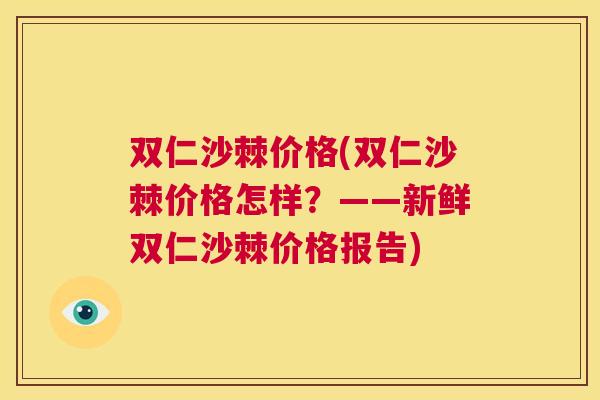 双仁沙棘价格(双仁沙棘价格怎样？——新鲜双仁沙棘价格报告)