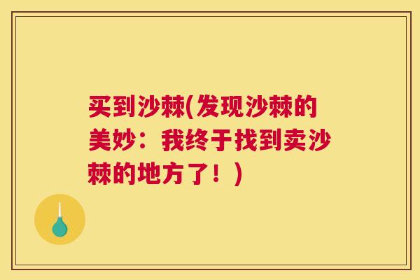 买到沙棘(发现沙棘的美妙：我终于找到卖沙棘的地方了！)