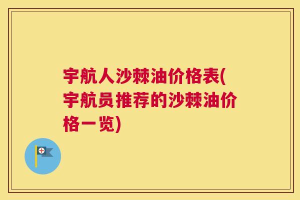 宇航人沙棘油价格表(宇航员推荐的沙棘油价格一览)