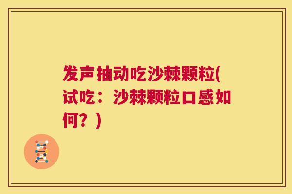 发声抽动吃沙棘颗粒(试吃：沙棘颗粒口感如何？)