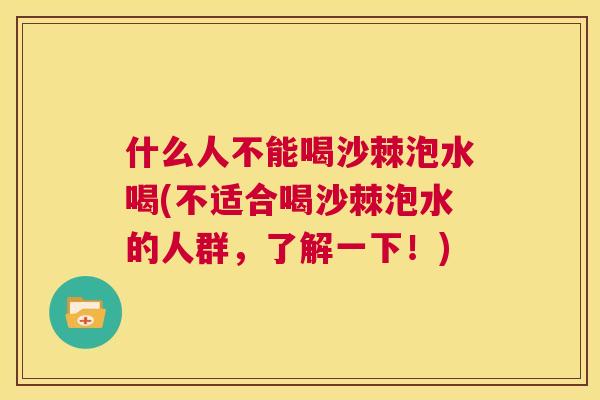 什么人不能喝沙棘泡水喝(不适合喝沙棘泡水的人群，了解一下！)