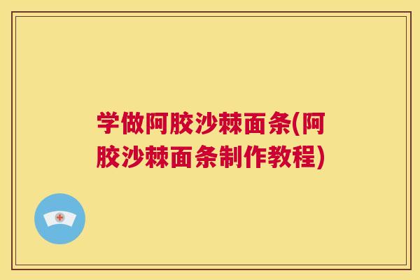 学做阿胶沙棘面条(阿胶沙棘面条制作教程)