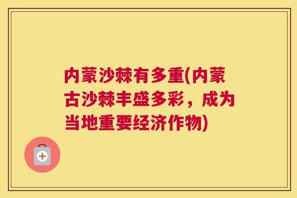 内蒙沙棘有多重(内蒙古沙棘丰盛多彩，成为当地重要经济作物)