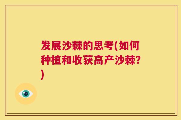 发展沙棘的思考(如何种植和收获高产沙棘？)