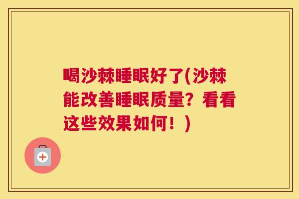 喝沙棘睡眠好了(沙棘能改善睡眠质量？看看这些效果如何！)