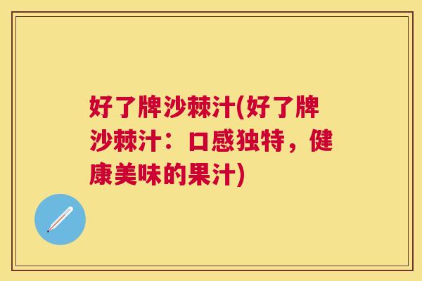好了牌沙棘汁(好了牌沙棘汁：口感独特，健康美味的果汁)