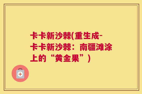卡卡新沙棘(重生成-卡卡新沙棘：南疆滩涂上的“黄金果”)