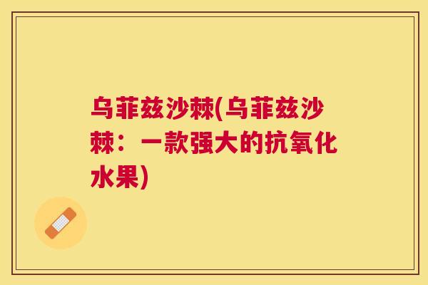 乌菲兹沙棘(乌菲兹沙棘:一款强大的抗氧化水果)
