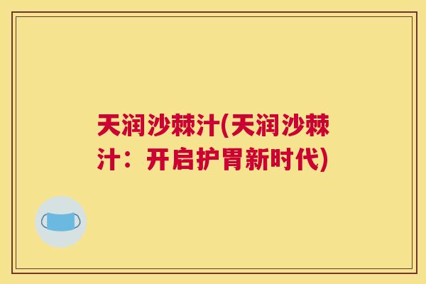 天润沙棘汁(天润沙棘汁：开启护胃新时代)