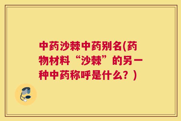 中药沙棘中药别名(药物材料“沙棘”的另一种中药称呼是什么？)