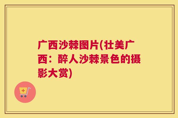 广西沙棘图片(壮美广西：醉人沙棘景色的摄影大赏)