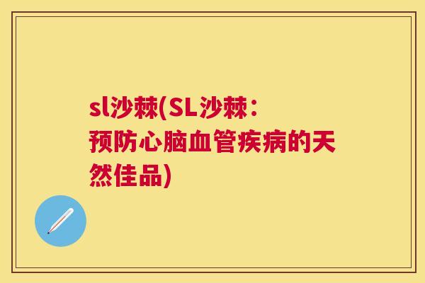 sl沙棘(SL沙棘：预防心脑血管疾病的天然佳品)