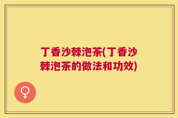丁香沙棘泡茶(丁香沙棘泡茶的做法和功效)