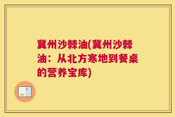 冀州沙棘油(冀州沙棘油:从北方寒地到餐桌的营养宝库)