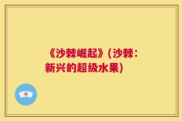《沙棘崛起》(沙棘:新兴的超级水果)