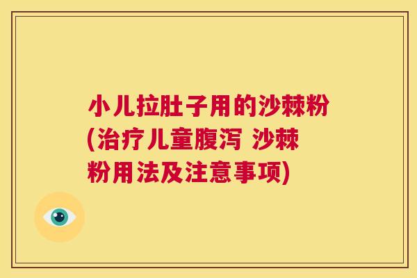 小儿拉肚子用的沙棘粉(治疗儿童腹泻 沙棘粉用法及注意事项)