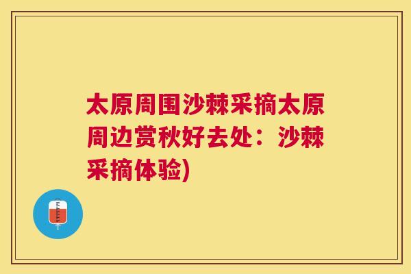 太原周围沙棘采摘太原周边赏秋好去处：沙棘采摘体验)
