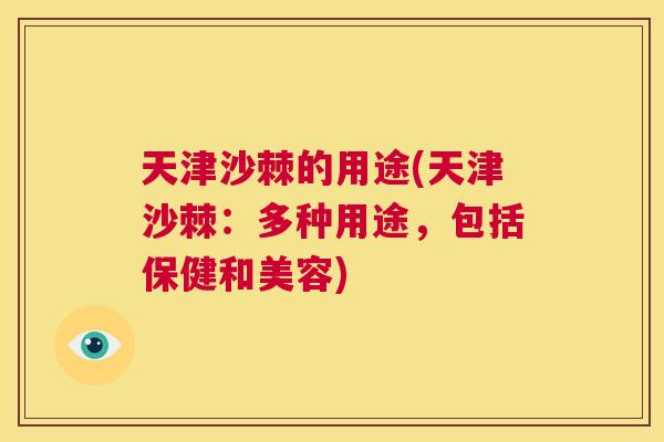 天津沙棘的用途(天津沙棘：多种用途，包括保健和美容)