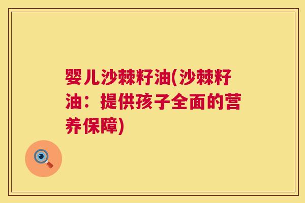 婴儿沙棘籽油(沙棘籽油:提供孩子全面的营养保障)