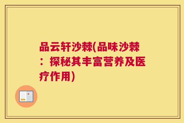 品云轩沙棘(品味沙棘：探秘其丰富营养及医疗作用)