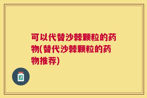 可以代替沙棘颗粒的药物(替代沙棘颗粒的药物推荐)