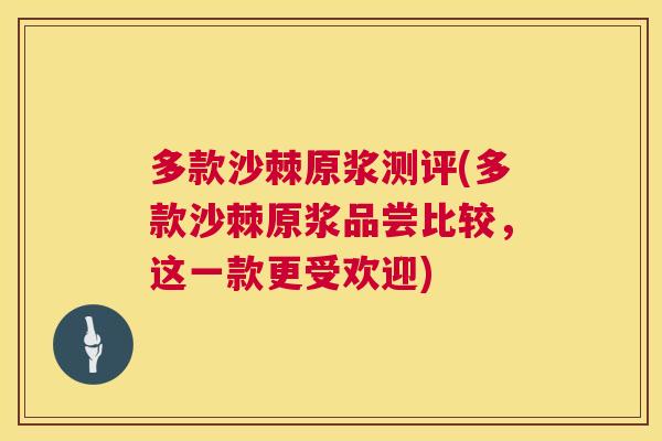多款沙棘原浆测评(多款沙棘原浆品尝比较，这一款更受欢迎)