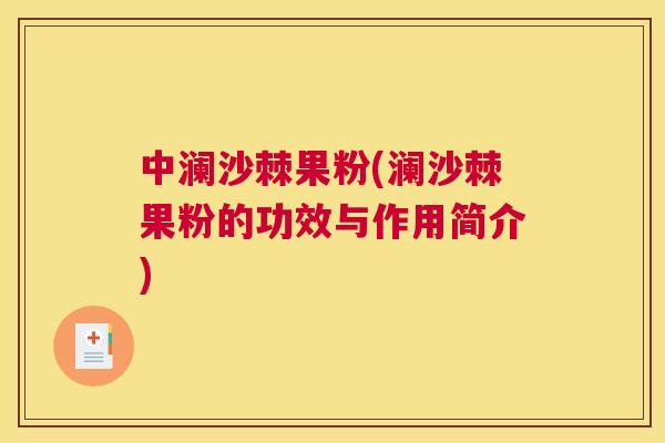 中澜沙棘果粉(澜沙棘果粉的功效与作用简介)
