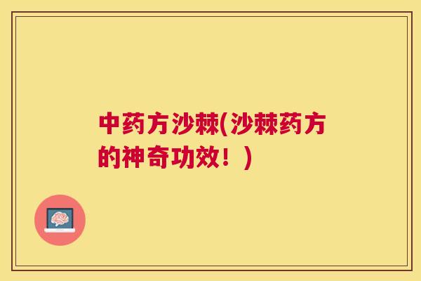 中药方沙棘(沙棘药方的神奇功效！)
