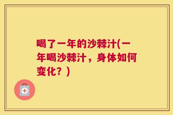 喝了一年的沙棘汁(一年喝沙棘汁，身体如何变化？)