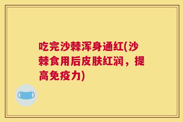 吃完沙棘浑身通红(沙棘食用后皮肤红润，提高免疫力)