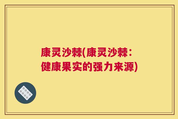 康灵沙棘(康灵沙棘：健康果实的强力来源)
