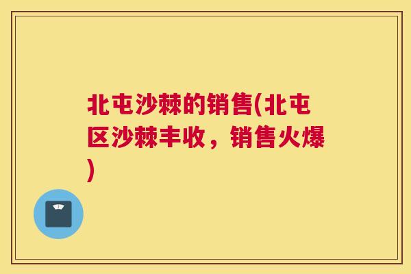北屯沙棘的销售(北屯区沙棘丰收，销售火爆)