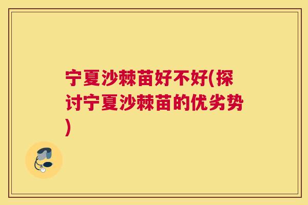 宁夏沙棘苗好不好(探讨宁夏沙棘苗的优劣势)