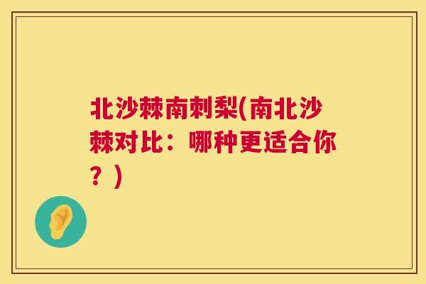 北沙棘南刺梨(南北沙棘对比：哪种更适合你？)